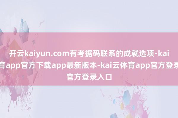 开云kaiyun.com有考据码联系的成就选项-kai云体育app官方下载app最新版本-kai云体育app官方登录入口
