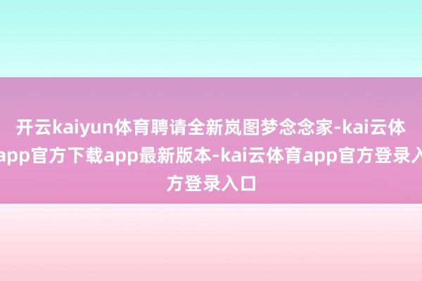 开云kaiyun体育聘请全新岚图梦念念家-kai云体育app官方下载app最新版本-kai云体育app官方登录入口