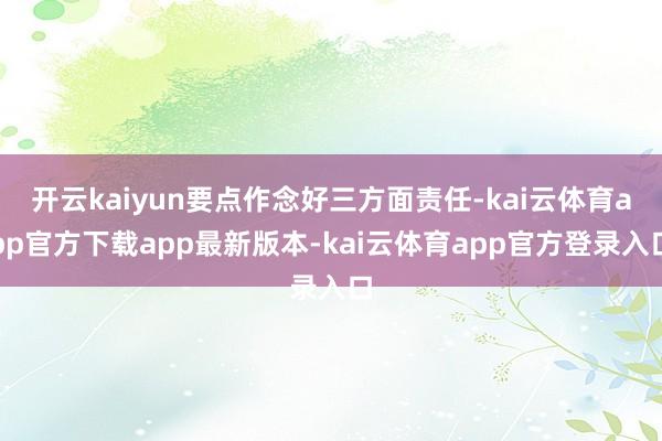 开云kaiyun要点作念好三方面责任-kai云体育app官方下载app最新版本-kai云体育app官方登录入口