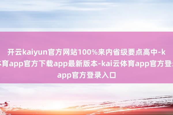 开云kaiyun官方网站100%来内省级要点高中-kai云体育app官方下载app最新版本-kai云体育app官方登录入口