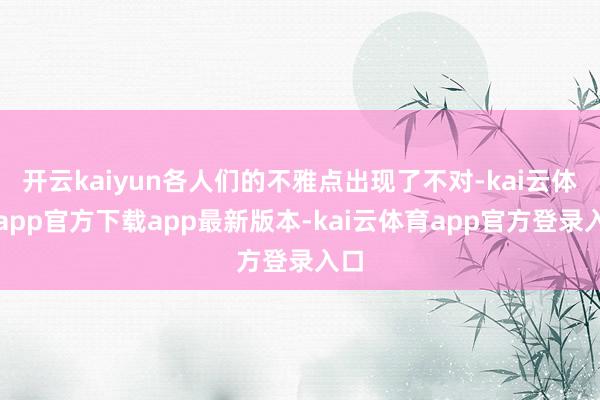 开云kaiyun各人们的不雅点出现了不对-kai云体育app官方下载app最新版本-kai云体育app官方登录入口