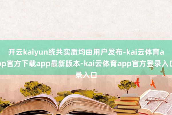 开云kaiyun统共实质均由用户发布-kai云体育app官方下载app最新版本-kai云体育app官方登录入口